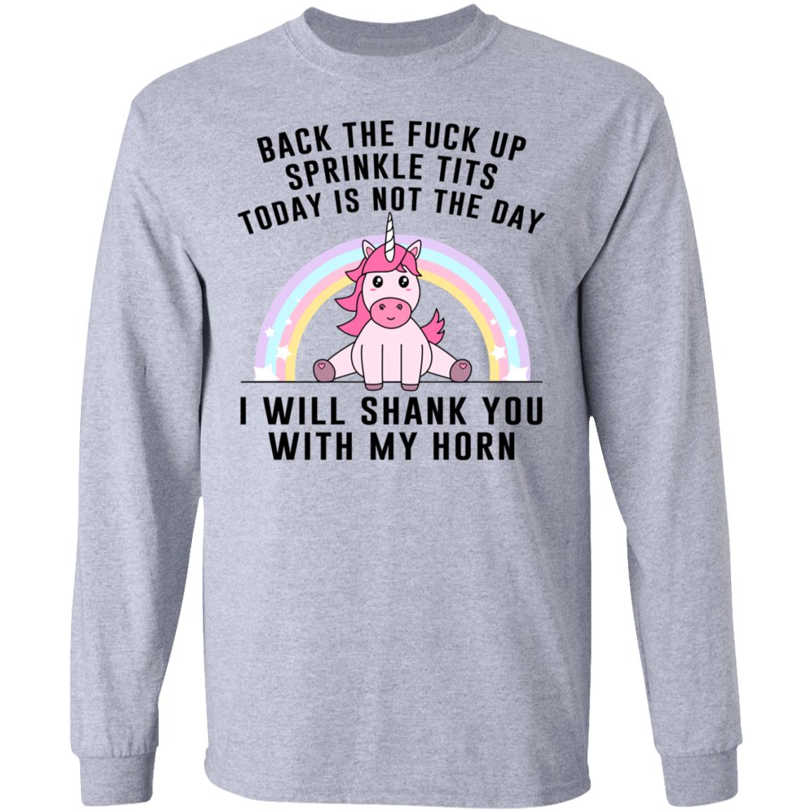 Back The Fuck Up Sprinkle Tits Today Is Not The Day I Will Shank You With My Horn Shirt, Hoodie, Tank