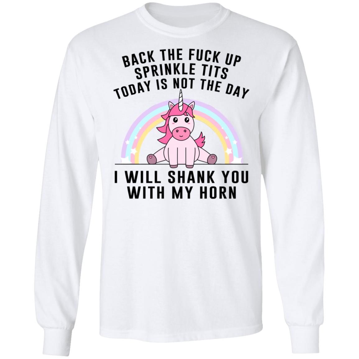 Back The Fuck Up Sprinkle Tits Today Is Not The Day I Will Shank You With My Horn Shirt, Hoodie, Tank