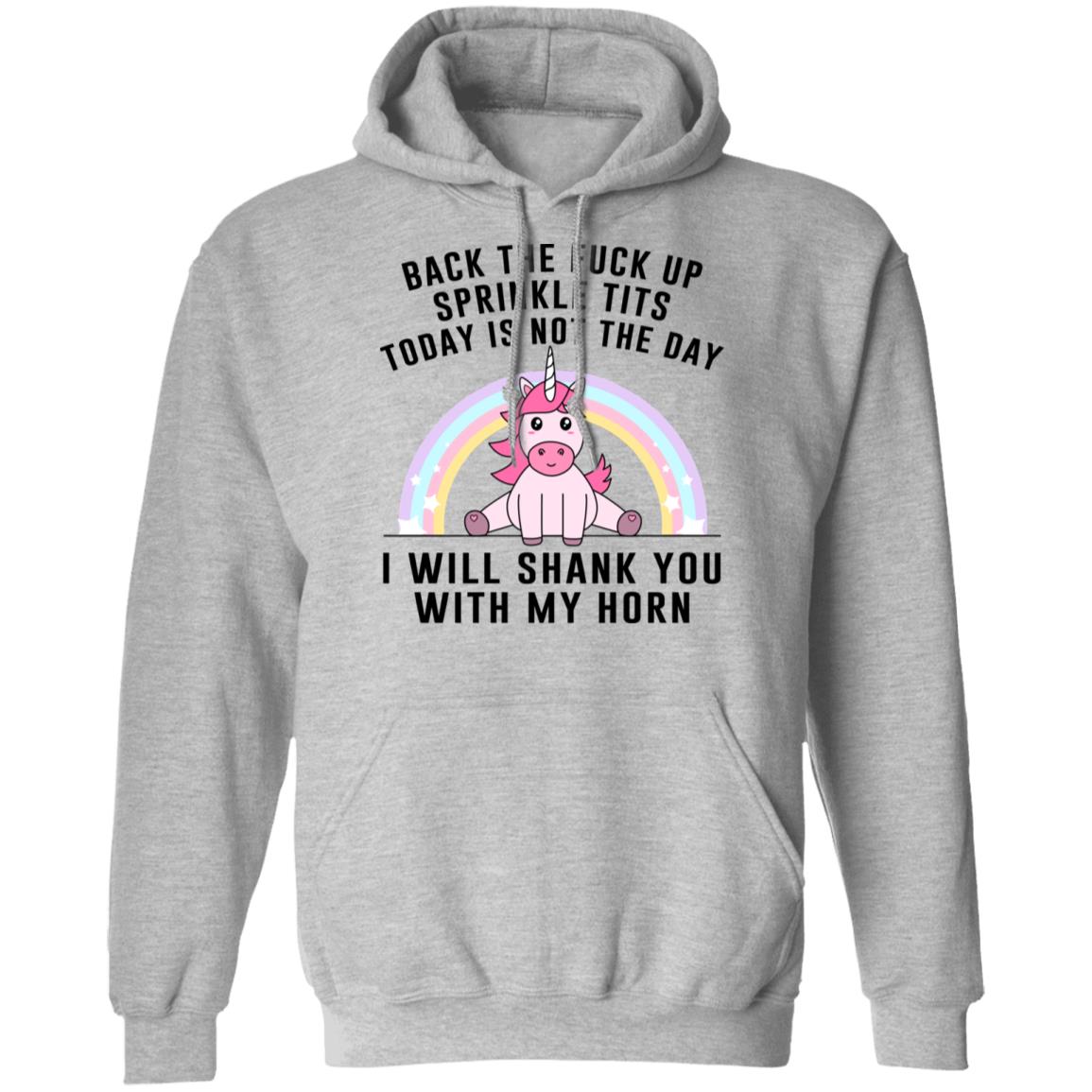 Back The Fuck Up Sprinkle Tits Today Is Not The Day I Will Shank You With My Horn Shirt, Hoodie, Tank