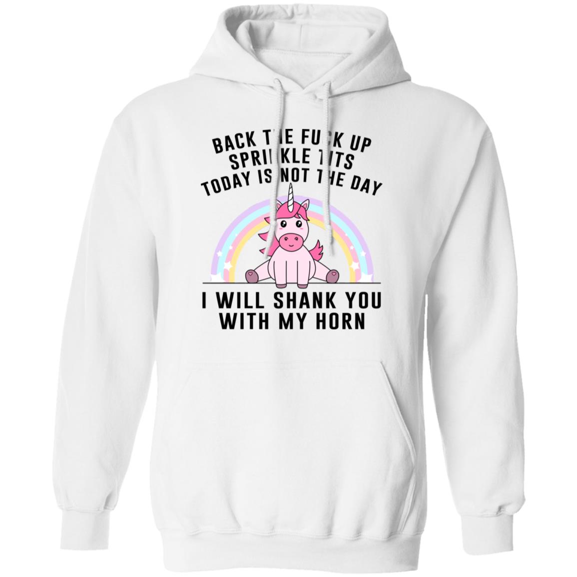 Back The Fuck Up Sprinkle Tits Today Is Not The Day I Will Shank You With My Horn Shirt, Hoodie, Tank