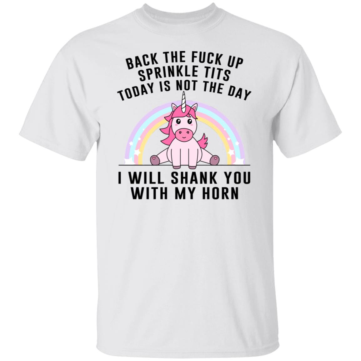 Back The Fuck Up Sprinkle Tits Today Is Not The Day I Will Shank You With My Horn Shirt, Hoodie, Tank