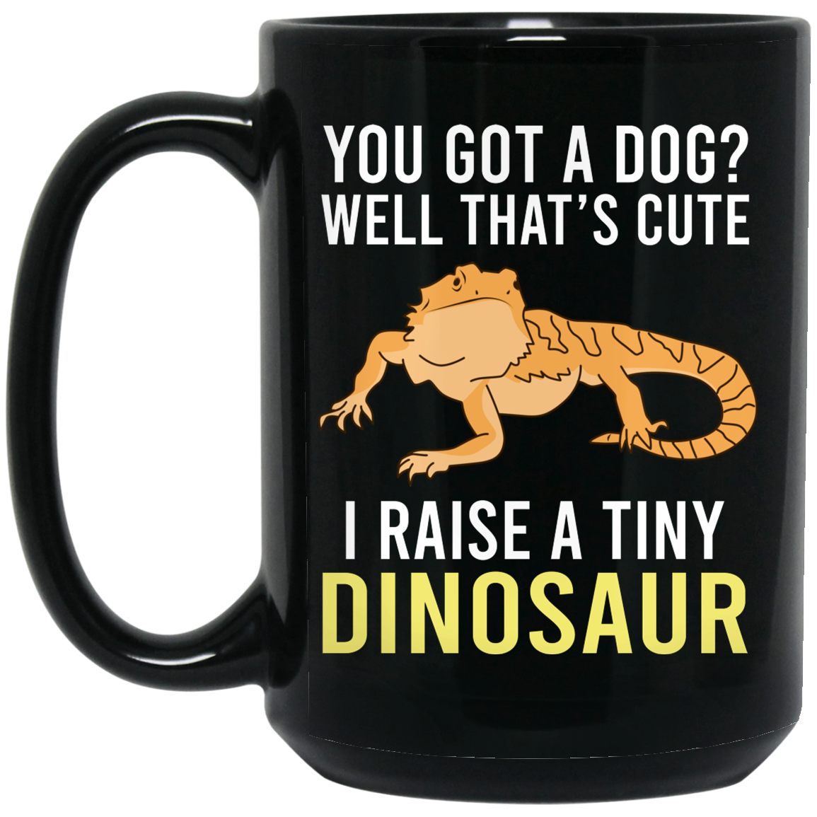 You Got A Dog Well That’s Cute I Raise A Tiny Dinosaur Mug