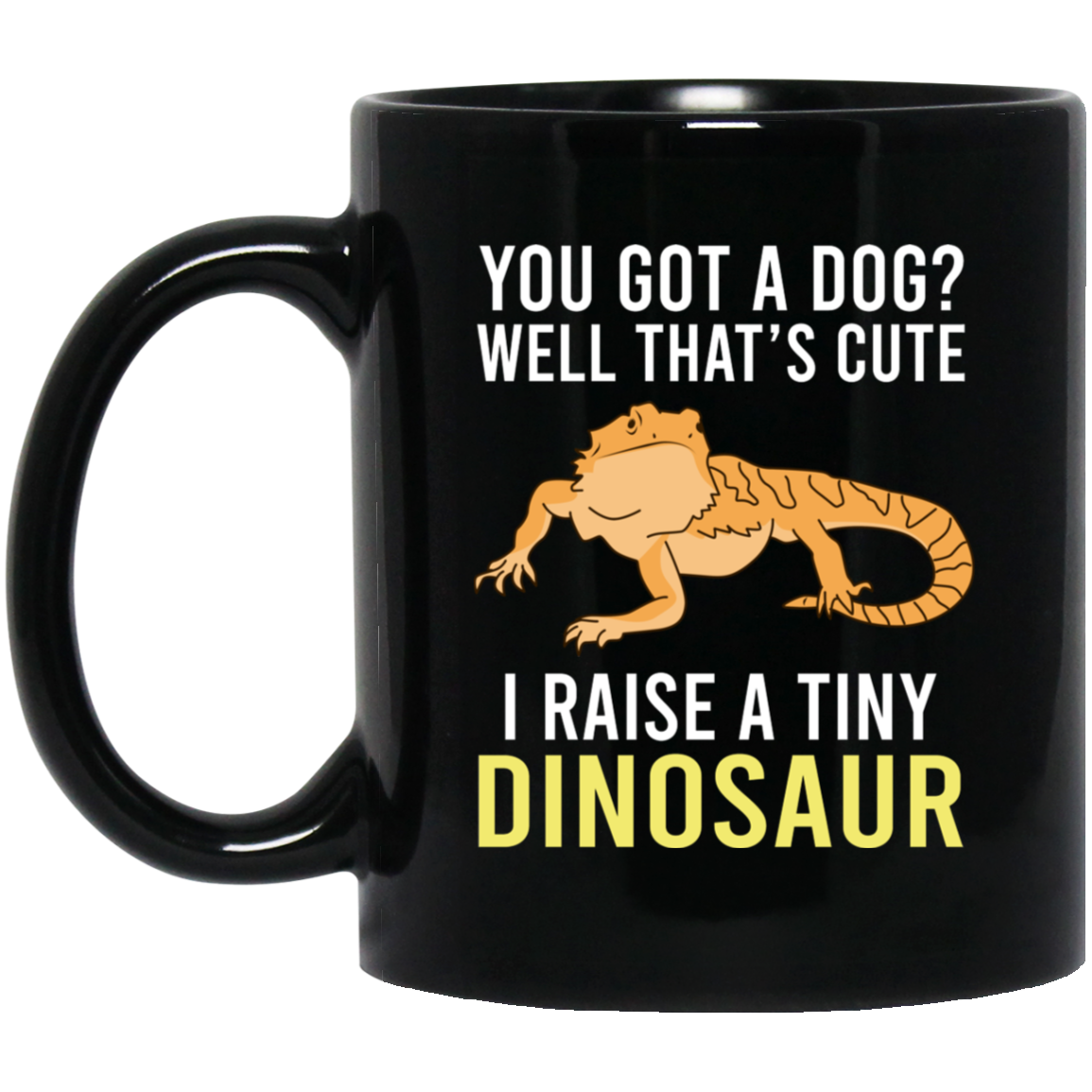 You Got A Dog Well That’s Cute I Raise A Tiny Dinosaur Mug