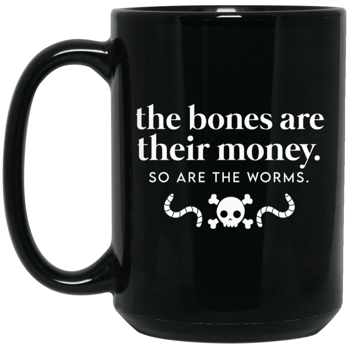 The Bones Are Their Money So Are The Worms Mug