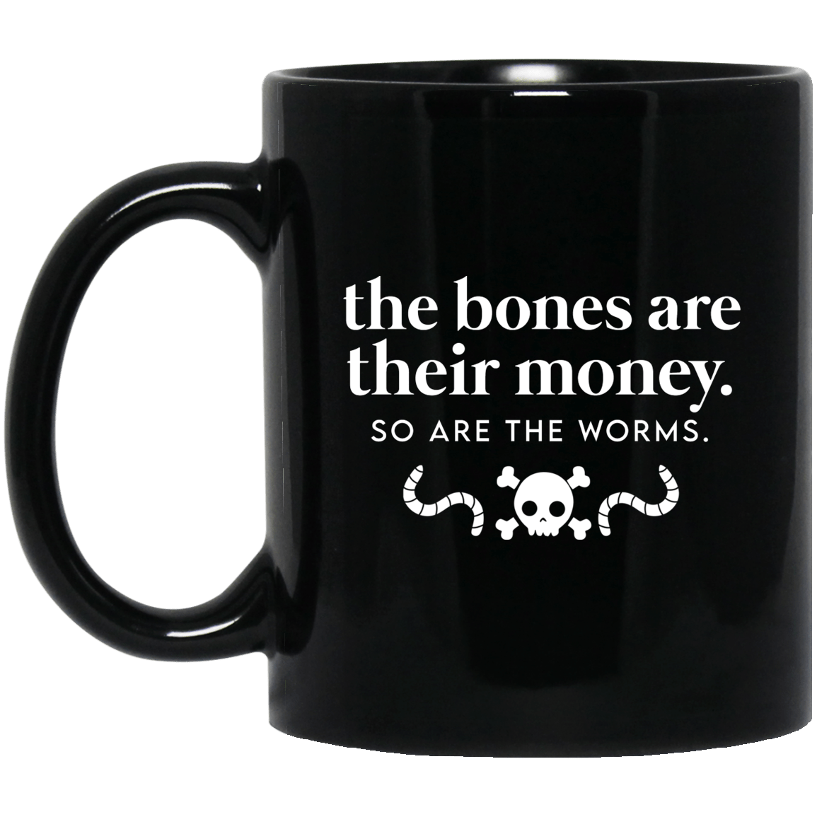 The Bones Are Their Money So Are The Worms Mug