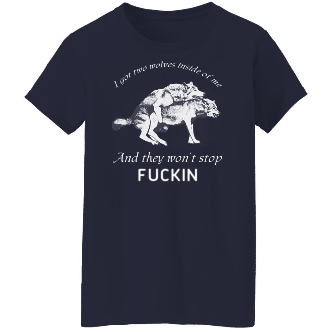 I Got Two Wolves Inside Of Me And They Won’t Stop Fucking Shirt, Hoodie, Tank