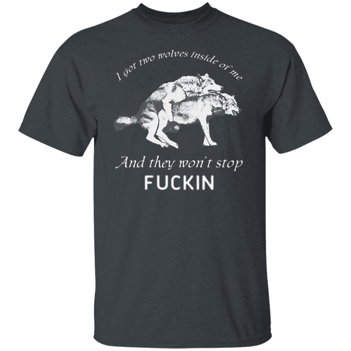 I Got Two Wolves Inside Of Me And They Won’t Stop Fucking Shirt, Hoodie, Tank
