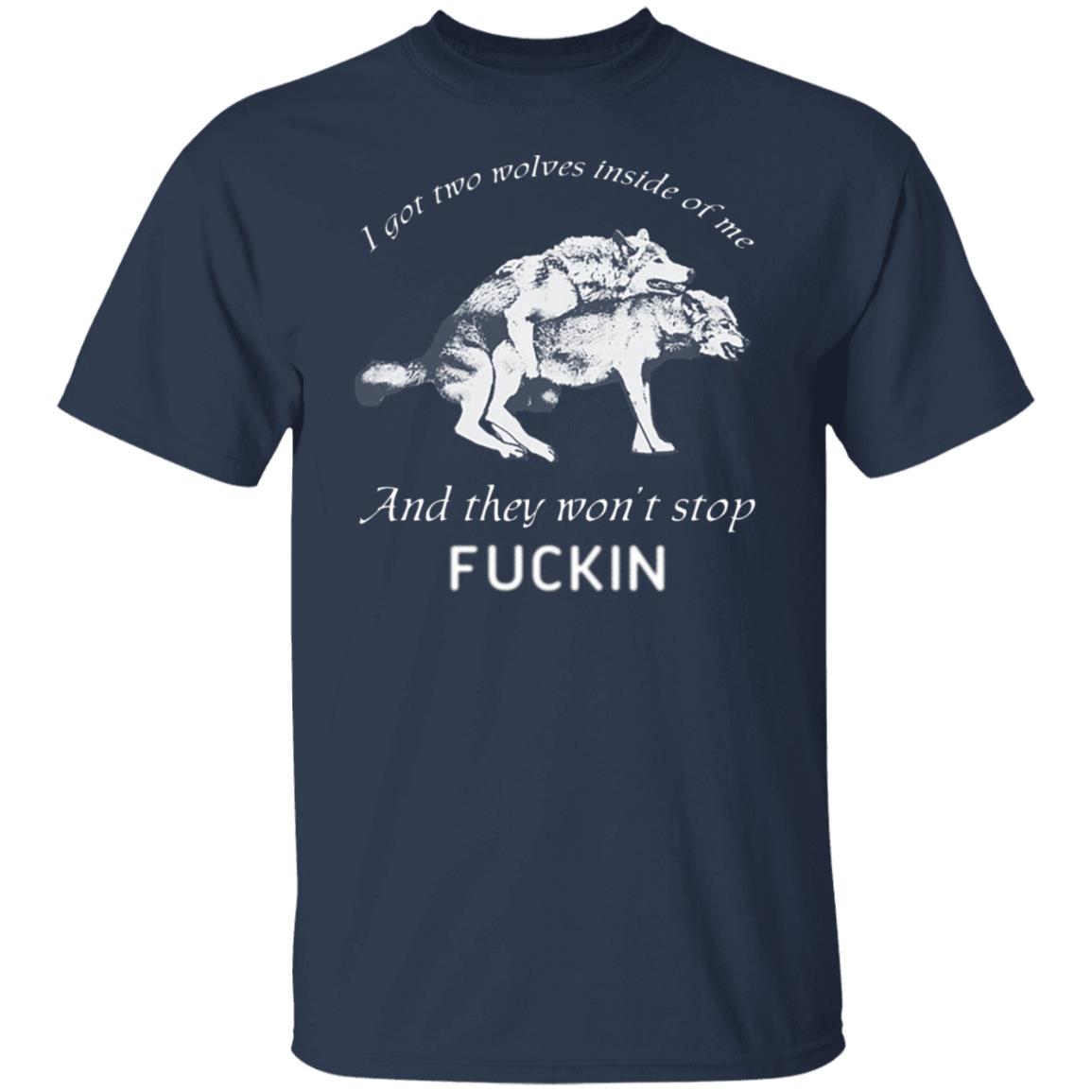 I Got Two Wolves Inside Of Me And They Won’t Stop Fucking Shirt, Hoodie, Tank