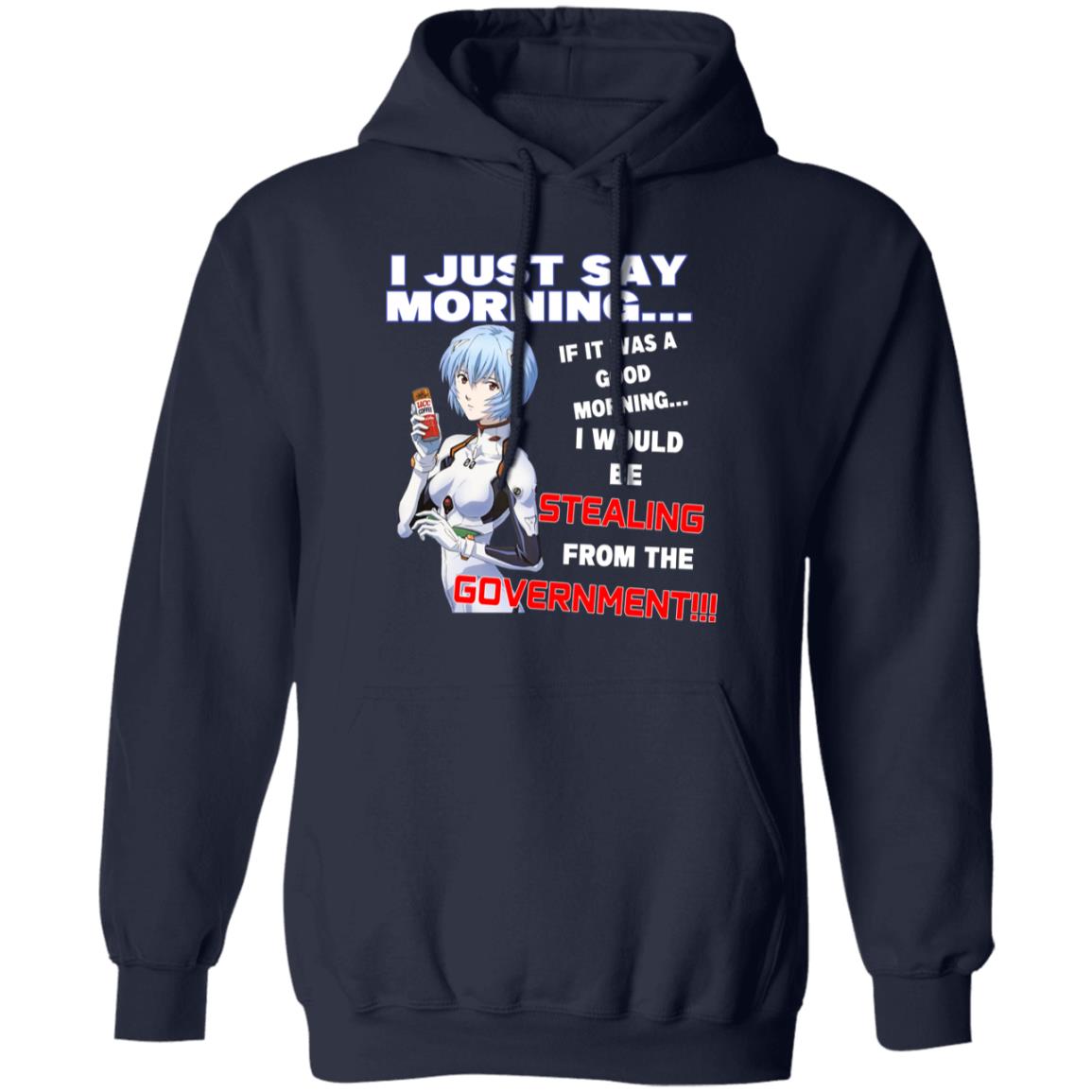 I Just Say Morning If It Was A Good Morning I Would Be Stealing From The Goverment Shirt, Hoodie, Tank