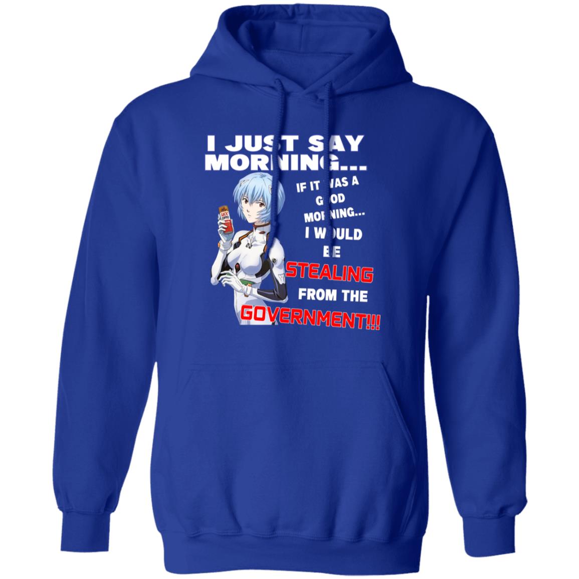 I Just Say Morning If It Was A Good Morning I Would Be Stealing From The Goverment Shirt, Hoodie, Tank