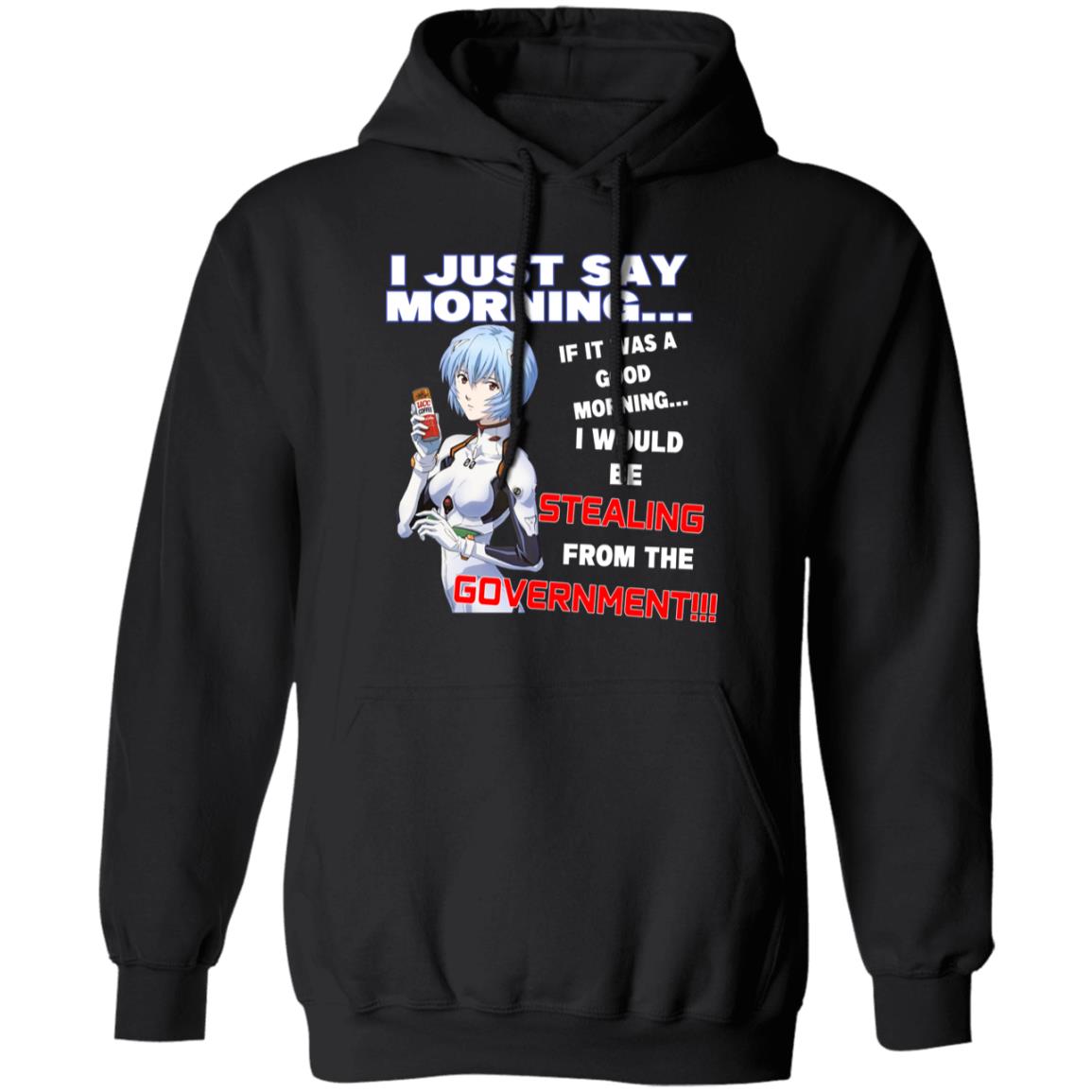 I Just Say Morning If It Was A Good Morning I Would Be Stealing From The Goverment Shirt, Hoodie, Tank