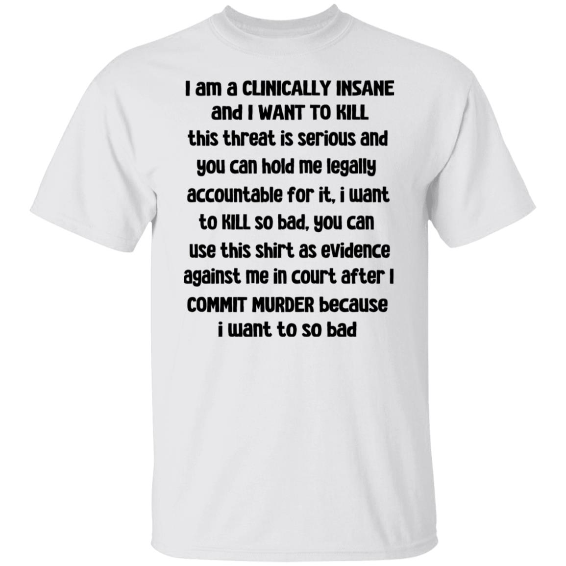 I Am A Clinically Insane And I Want To Kill Shirt, Hoodie, Tank