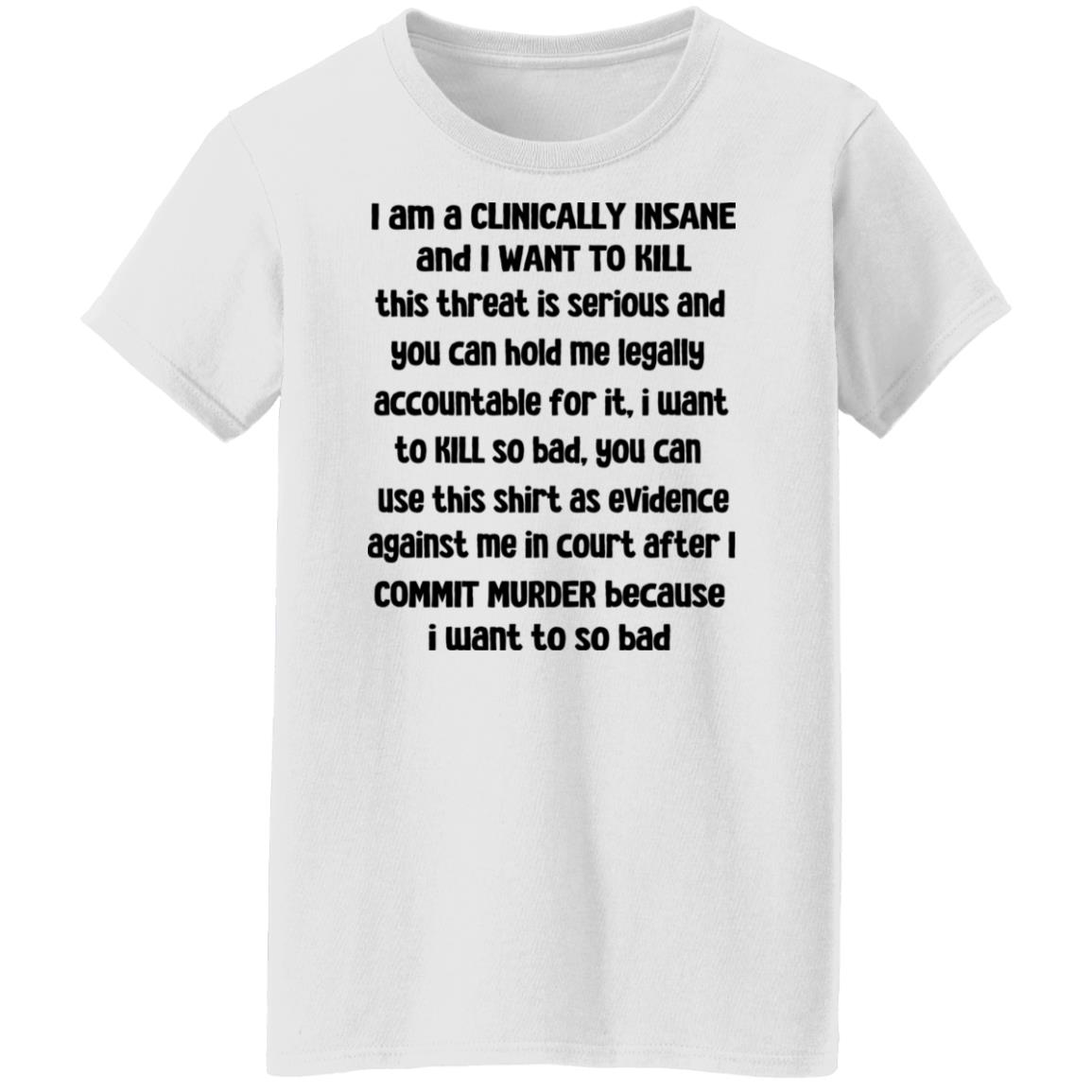 I Am A Clinically Insane And I Want To Kill Shirt, Hoodie, Tank