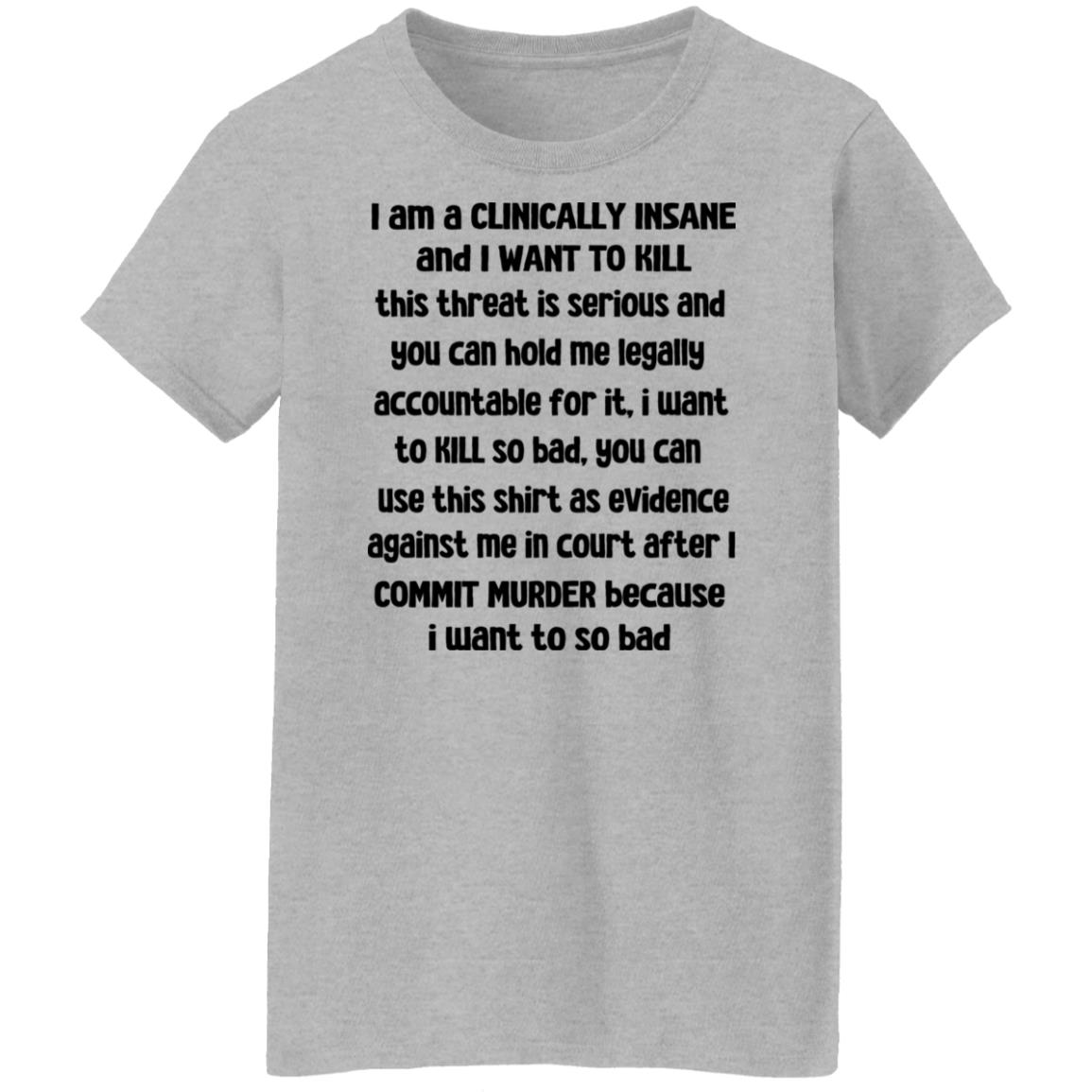 I Am A Clinically Insane And I Want To Kill Shirt, Hoodie, Tank