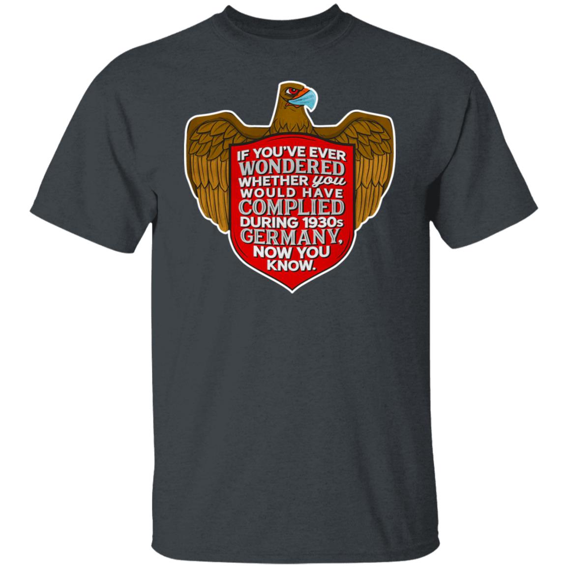 If You’ve Ever Wondered Whether You Would Have Complied During 1930s Germany Now You Know Shirt, Hoodie, Tank