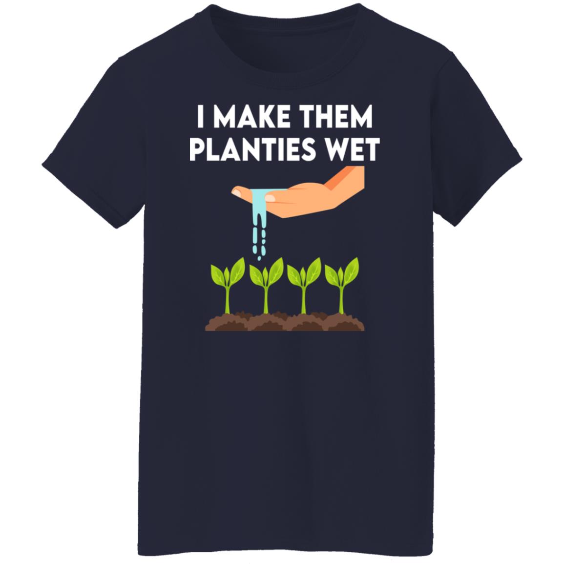 I Make Them Planties Wet Shirt, Hoodie, Tank