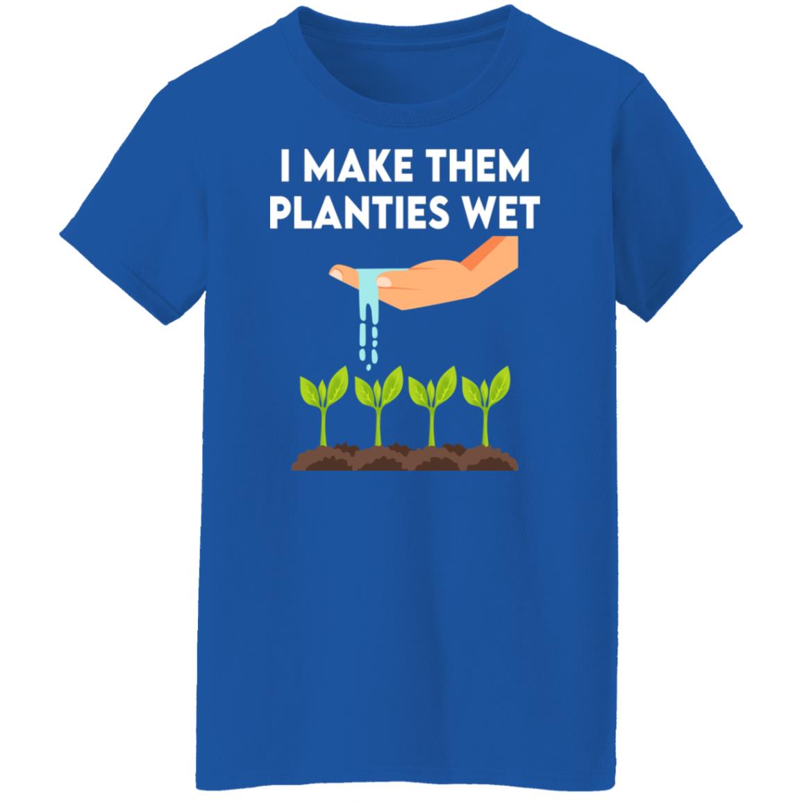 I Make Them Planties Wet Shirt, Hoodie, Tank