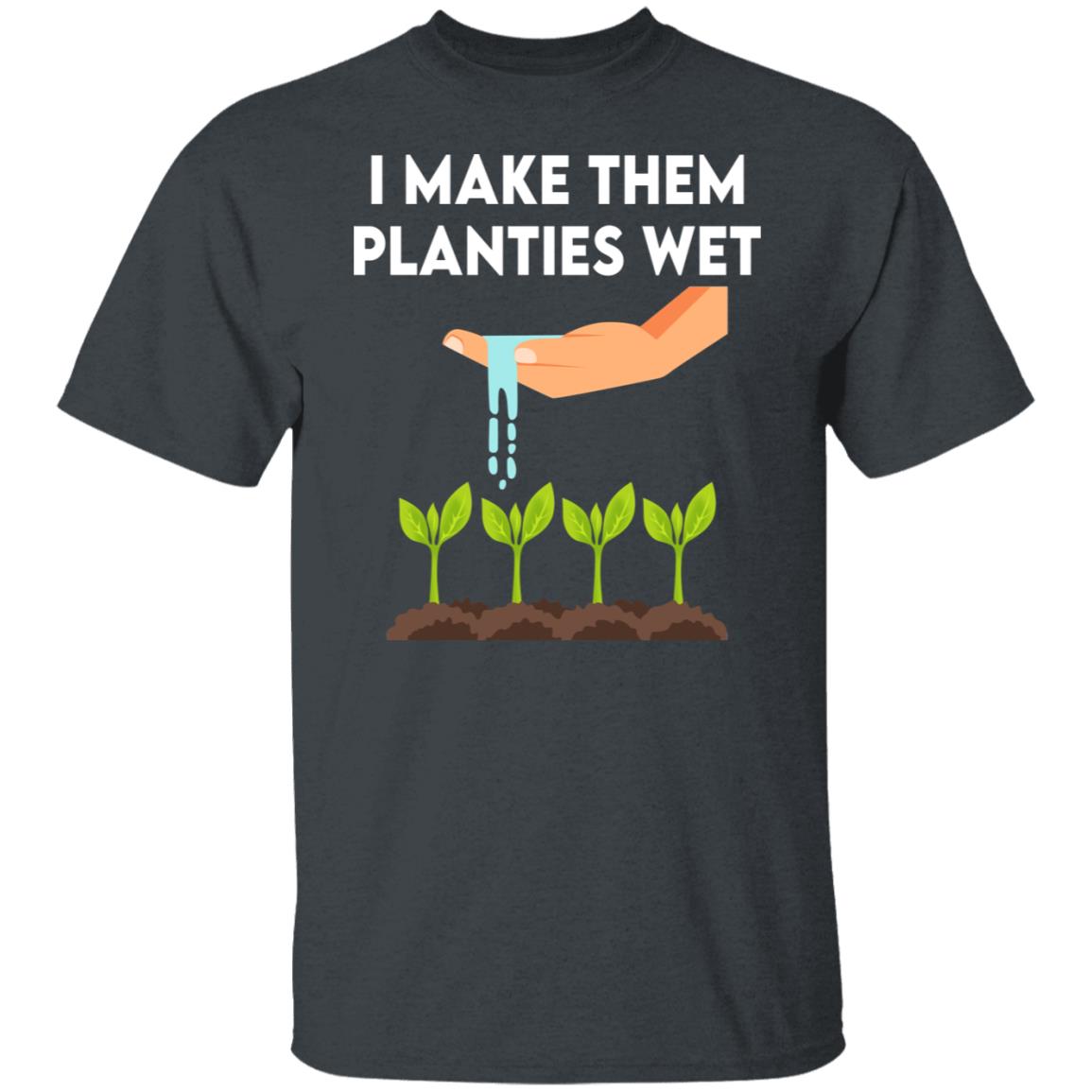 I Make Them Planties Wet Shirt, Hoodie, Tank