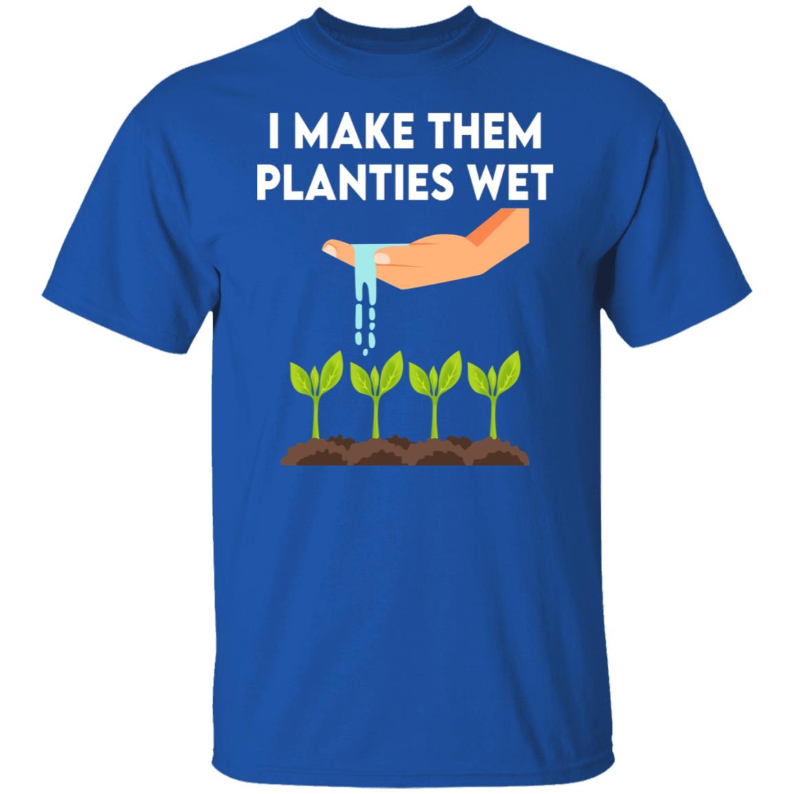 I Make Them Planties Wet Shirt, Hoodie, Tank