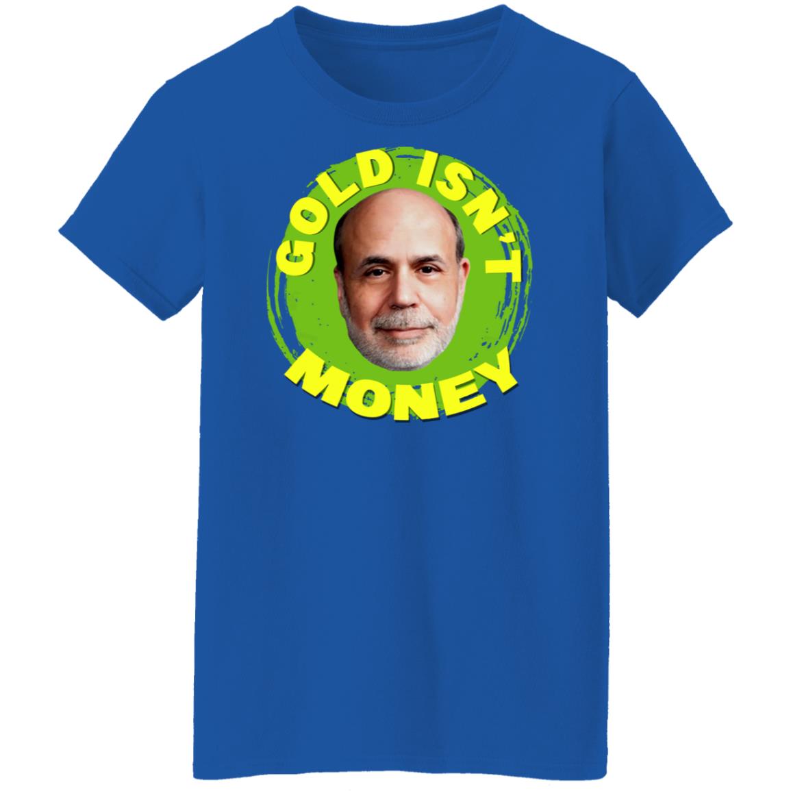 Gold Isn’t Money Ben Bernanke Shirt, Hoodie, Tank