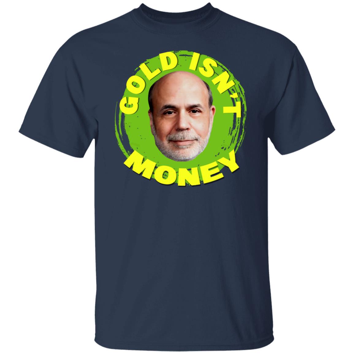 Gold Isn’t Money Ben Bernanke Shirt, Hoodie, Tank