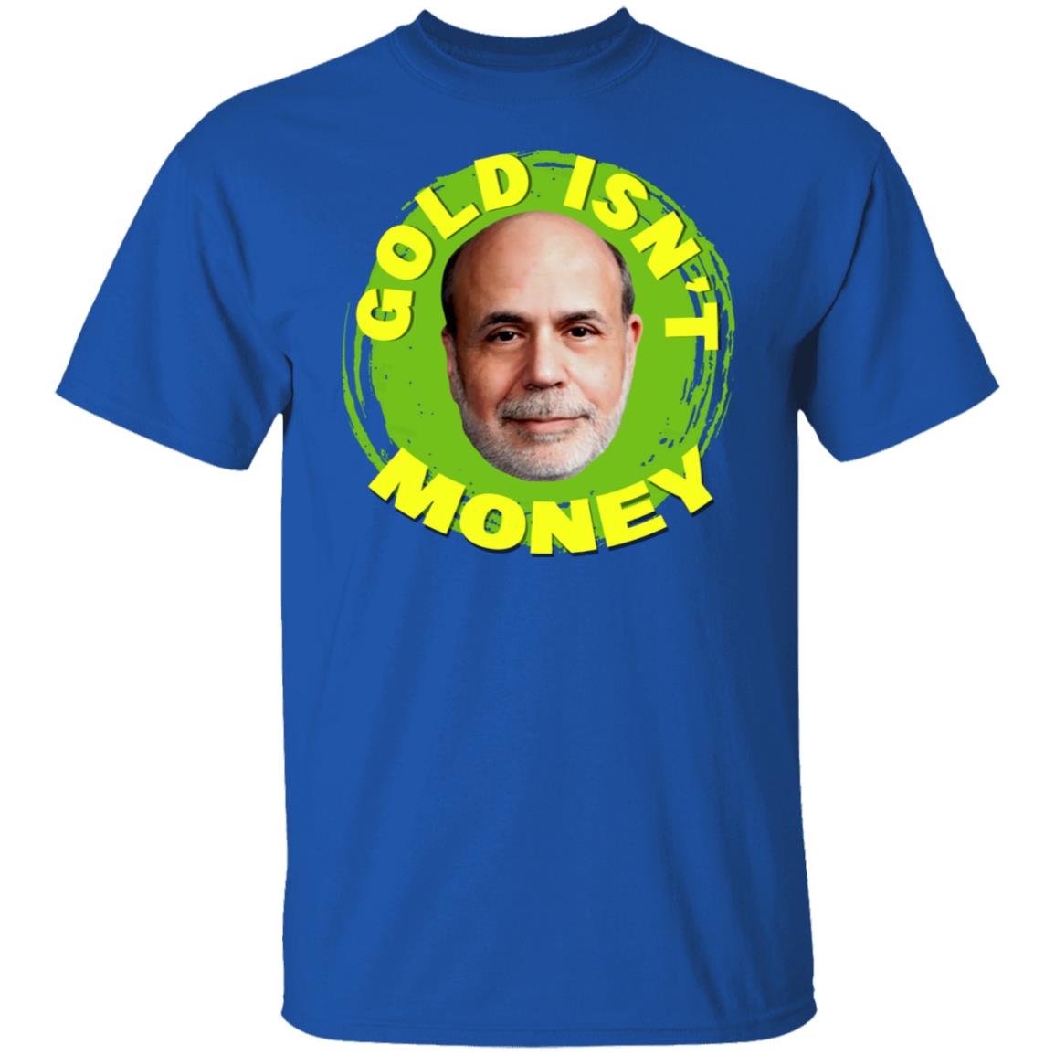 Gold Isn’t Money Ben Bernanke Shirt, Hoodie, Tank