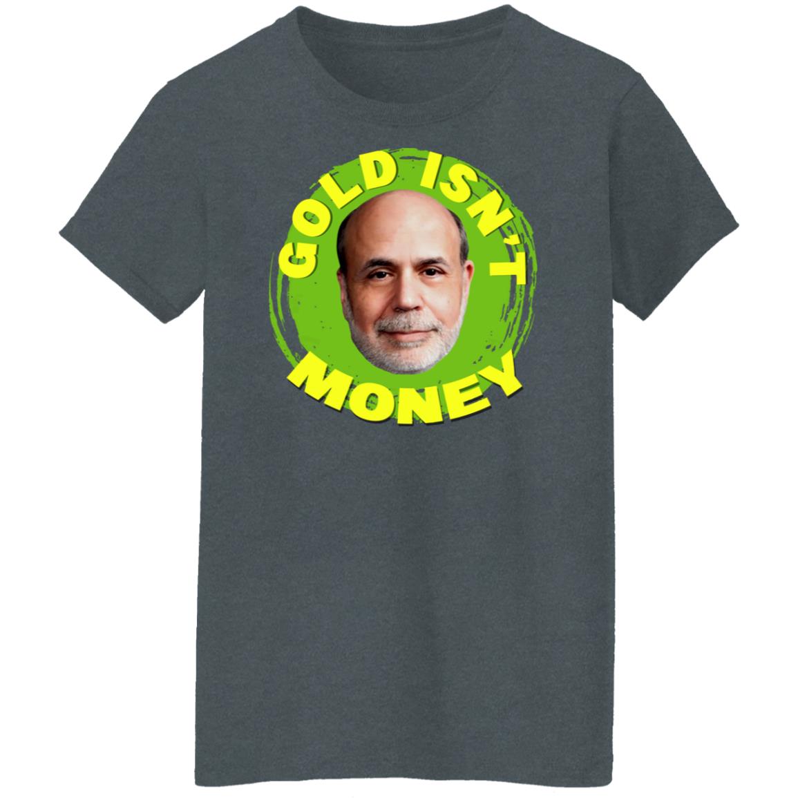 Gold Isn’t Money Ben Bernanke Shirt, Hoodie, Tank