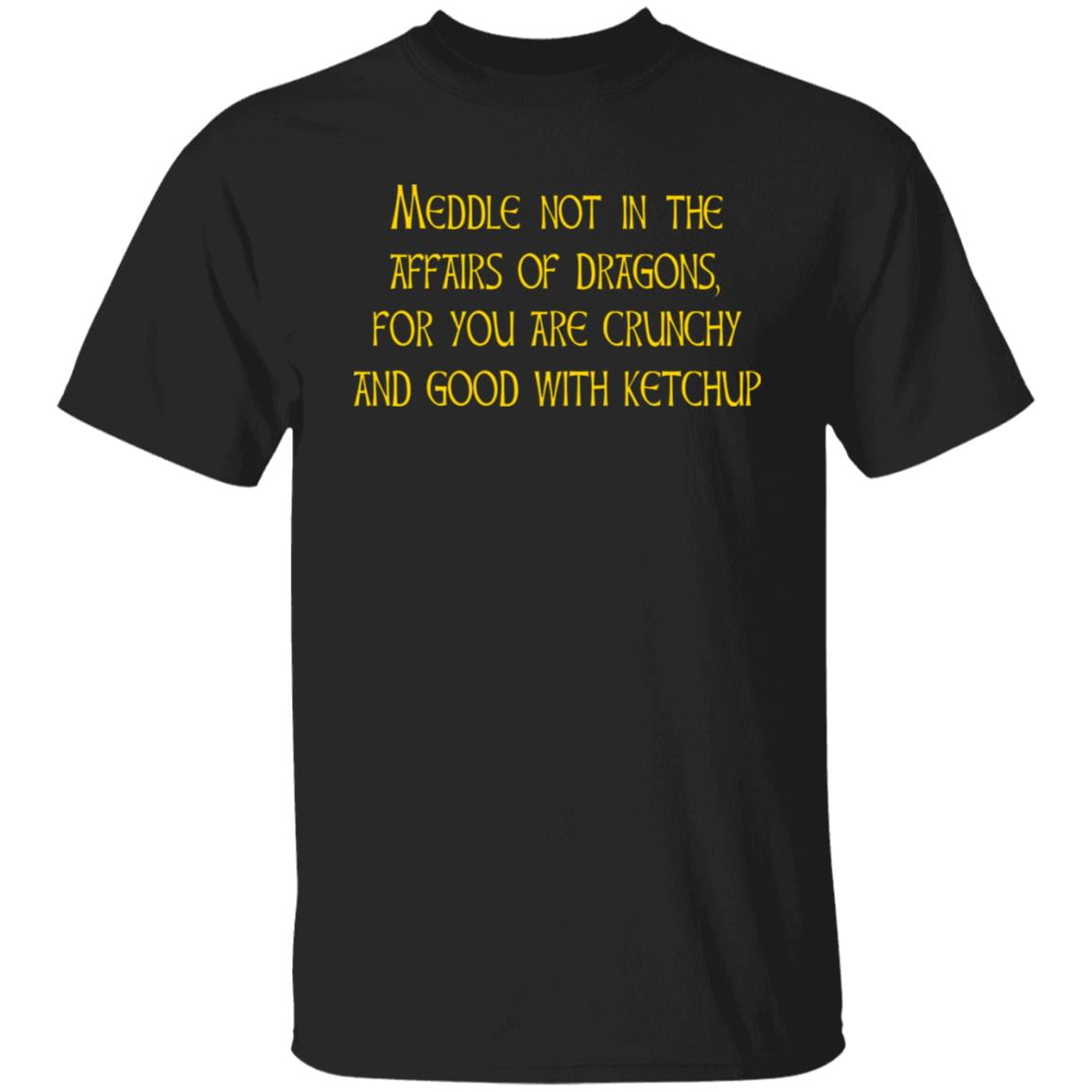 Meddle Not In The Affairs Of Dragons For You Are Crunchy And Good With Ketchup Shirt, Hoodie, Tank