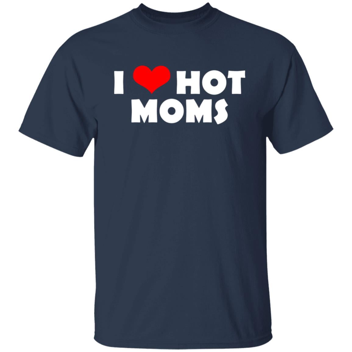 I Love Hot Moms Mother’s Day Gift Shirt, Hoodie, Tank