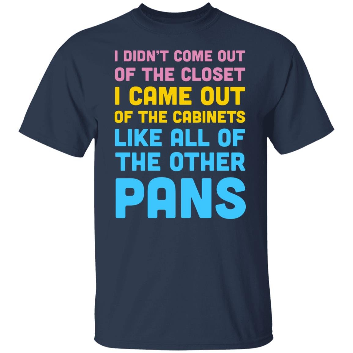 I Didn’t Come Out Of The Closet I Came Out Of The Cabinets Like All Of The Other Pans Shirt, Hoodie, Tank