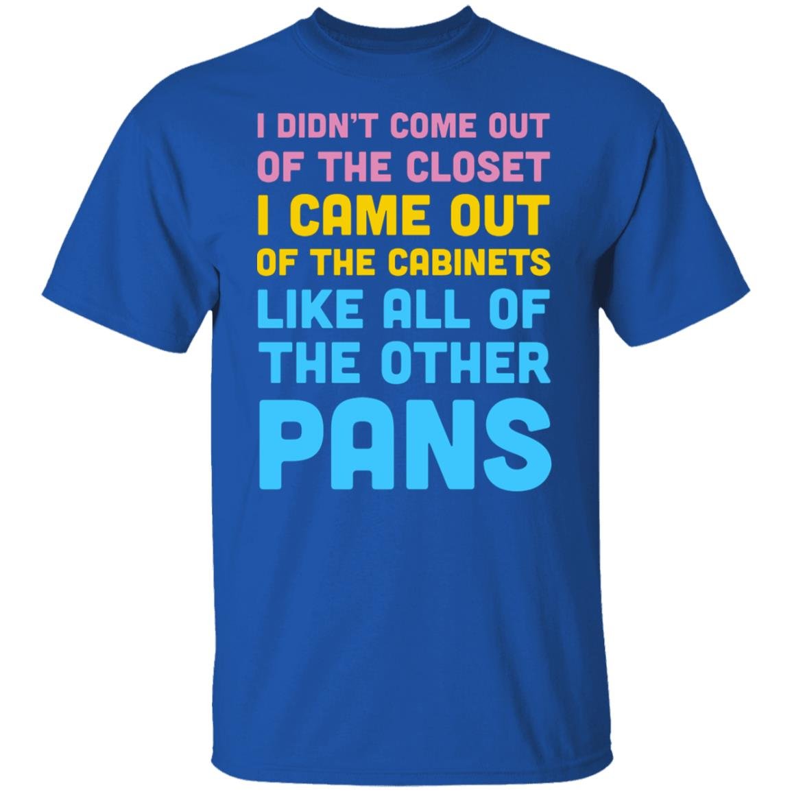 I Didn’t Come Out Of The Closet I Came Out Of The Cabinets Like All Of The Other Pans Shirt, Hoodie, Tank