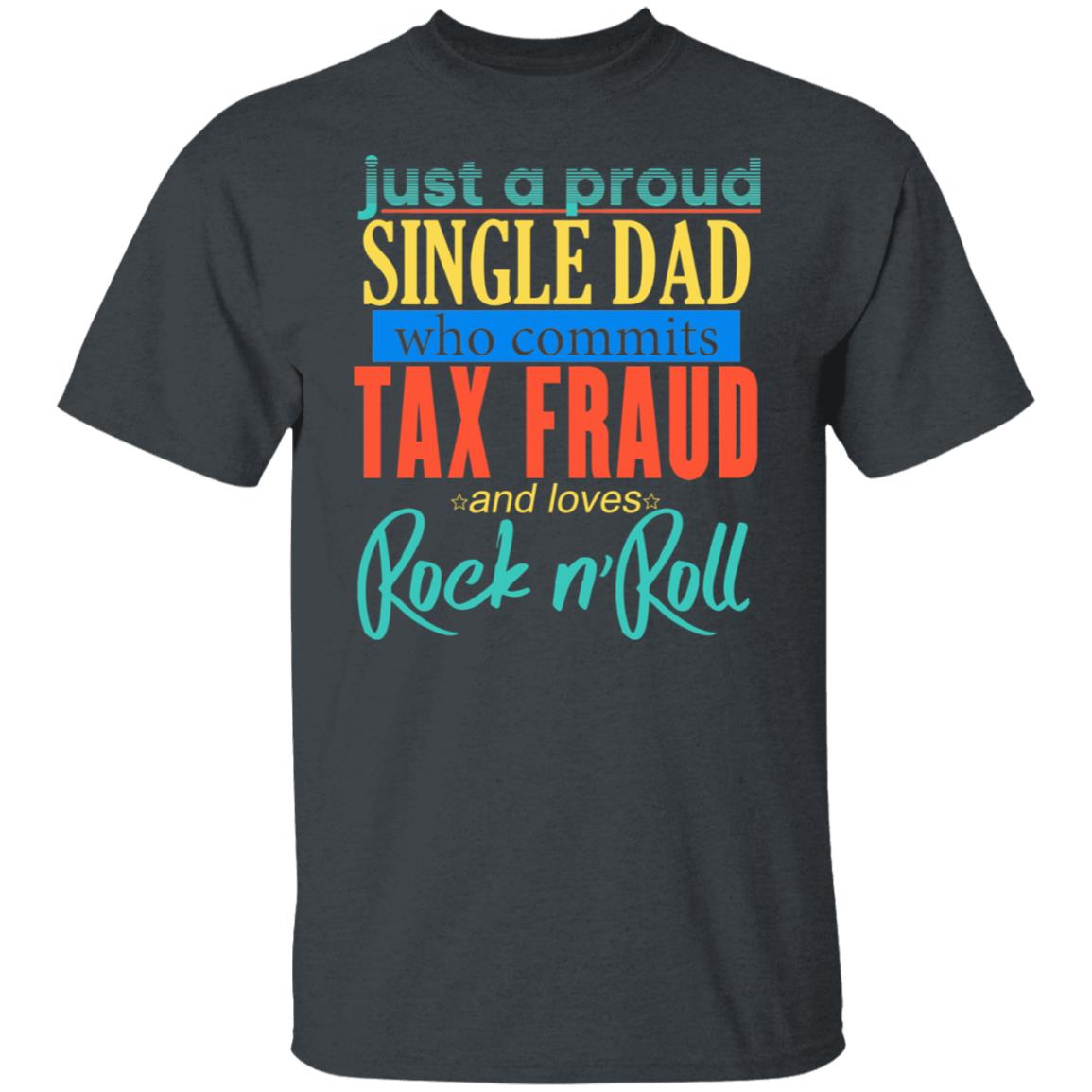 Just A Proud Single Dad Who Commits Tax Fraud And Loves Rock N Roll Shirt, Hoodie, Tank