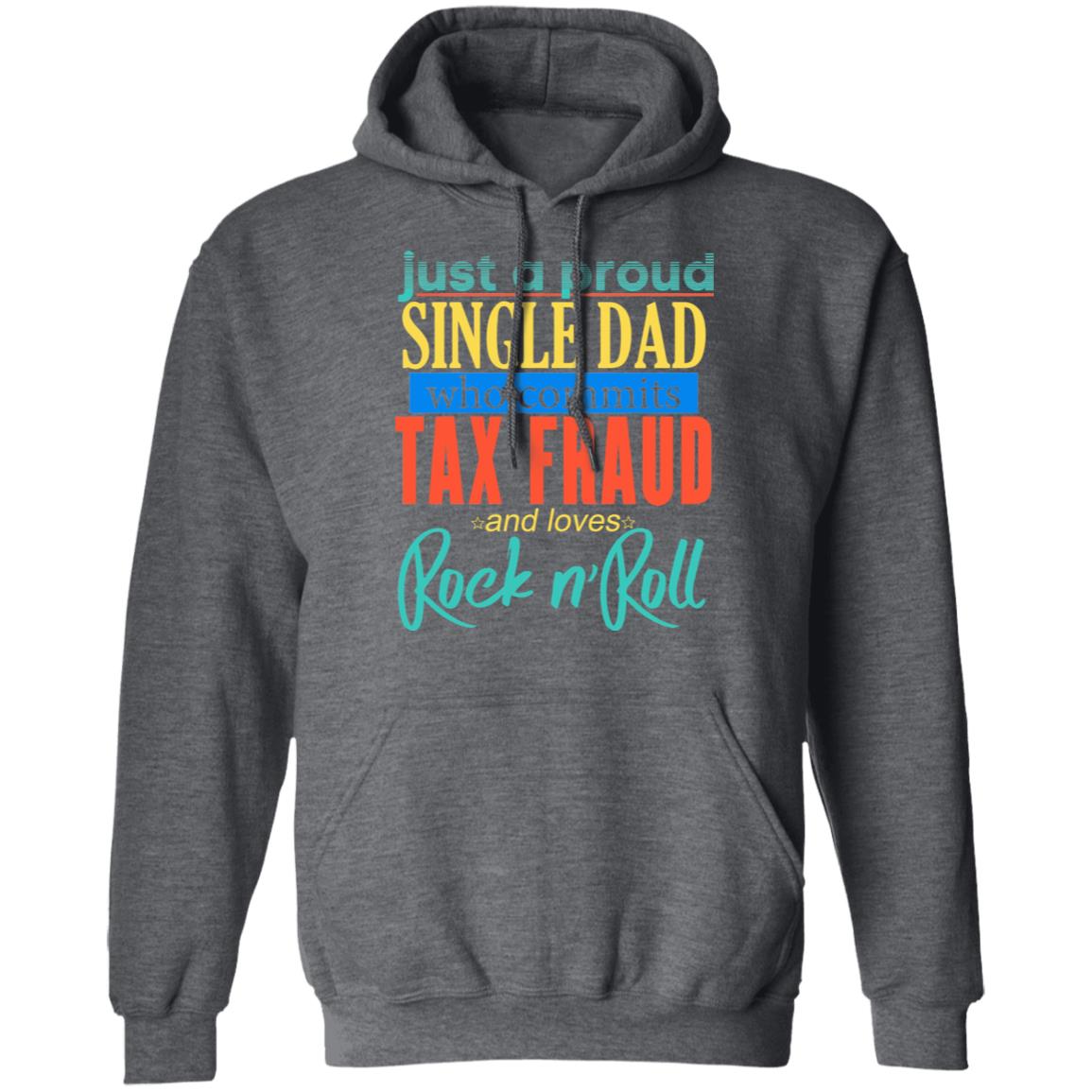 Just A Proud Single Dad Who Commits Tax Fraud And Loves Rock N Roll Shirt, Hoodie, Tank