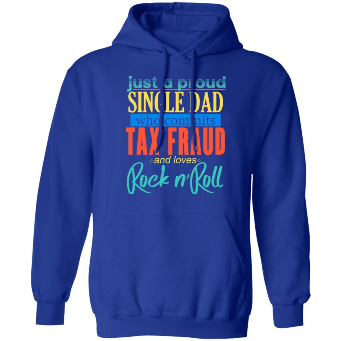 Just A Proud Single Dad Who Commits Tax Fraud And Loves Rock N Roll Shirt, Hoodie, Tank