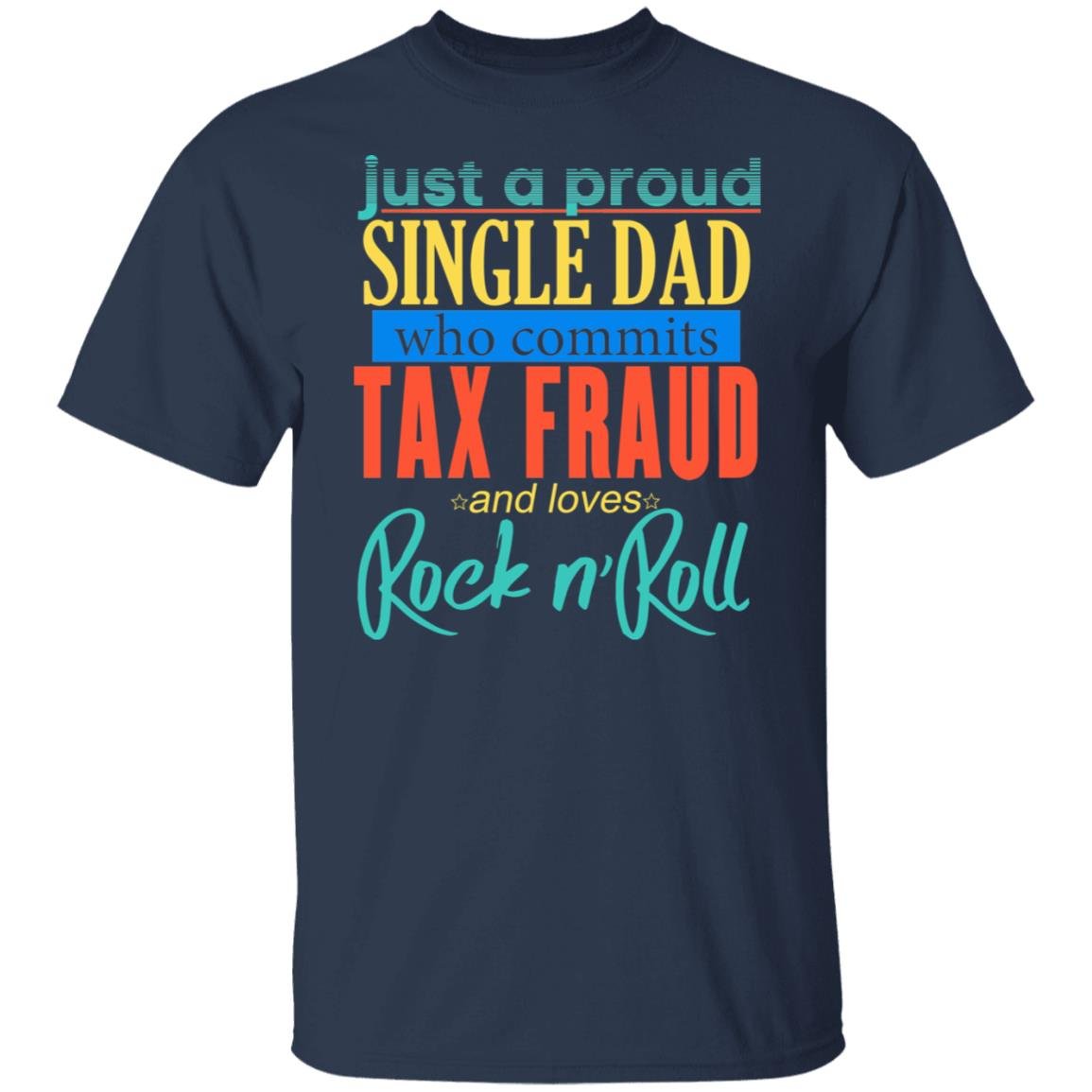 Just A Proud Single Dad Who Commits Tax Fraud And Loves Rock N Roll Shirt, Hoodie, Tank