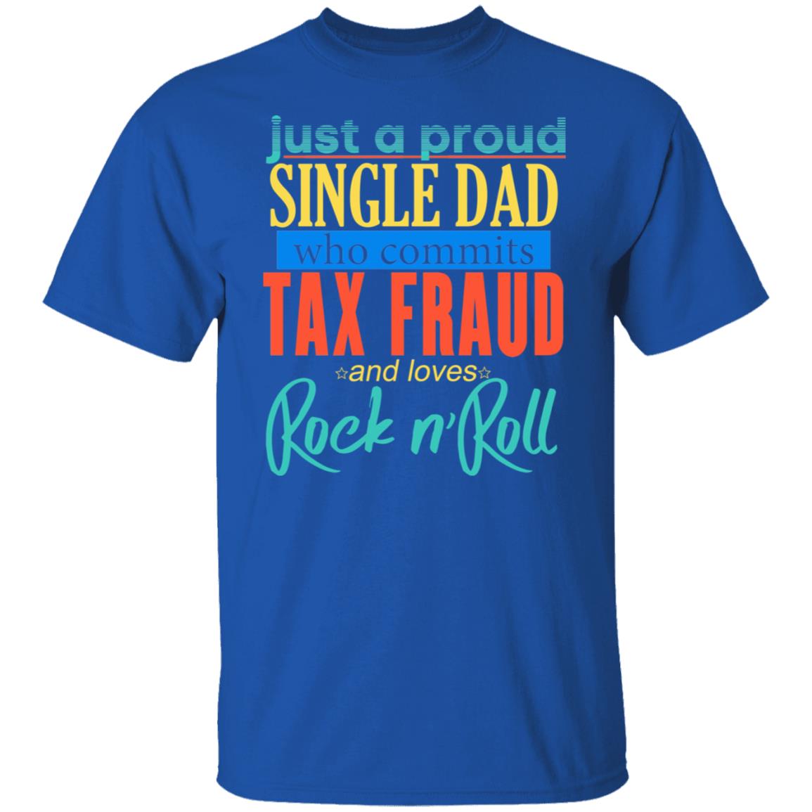 Just A Proud Single Dad Who Commits Tax Fraud And Loves Rock N Roll Shirt, Hoodie, Tank