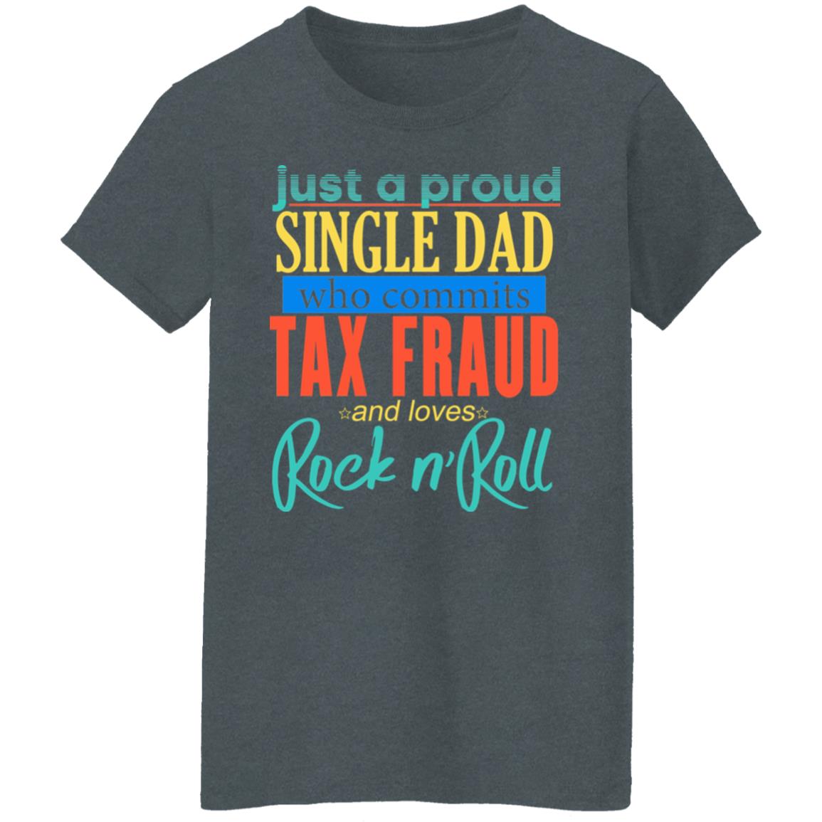 Just A Proud Single Dad Who Commits Tax Fraud And Loves Rock N Roll Shirt, Hoodie, Tank