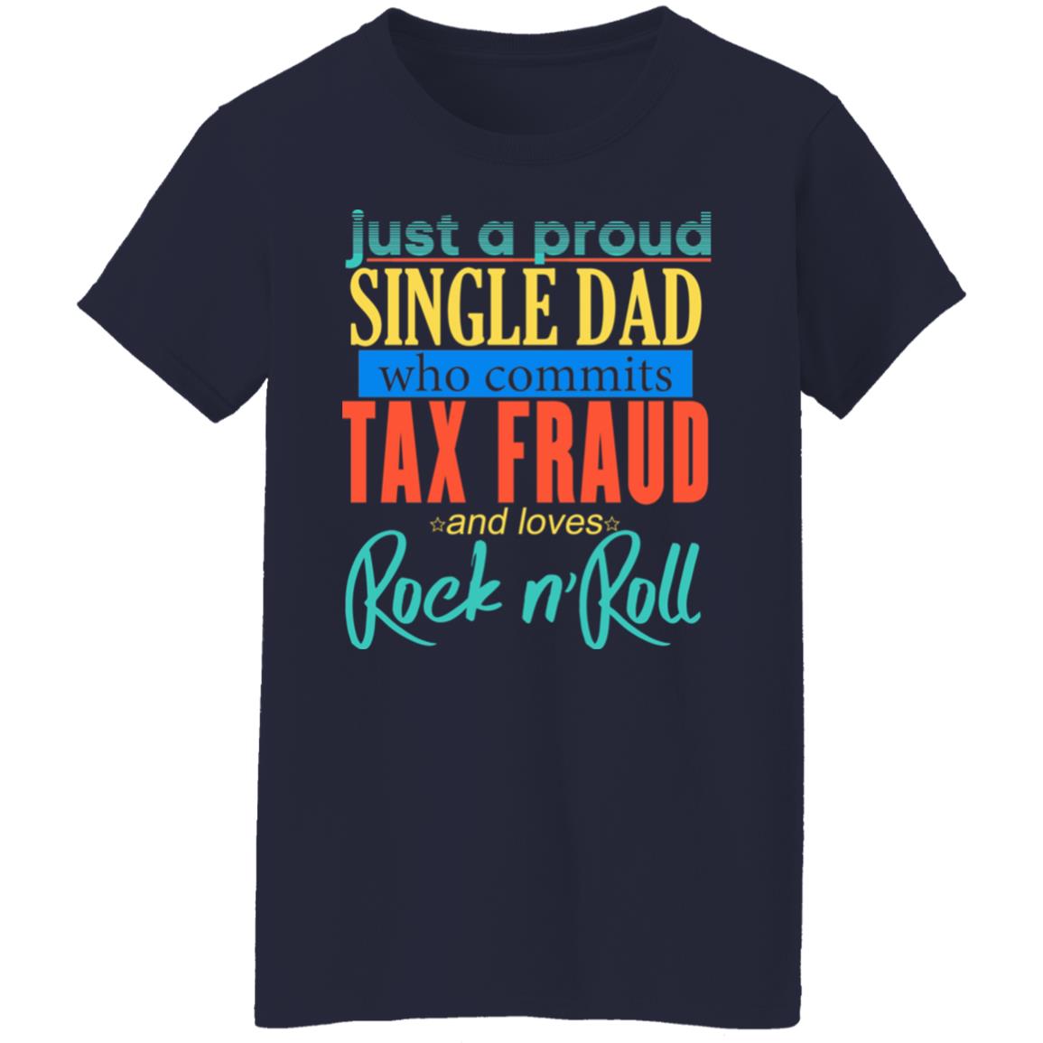 Just A Proud Single Dad Who Commits Tax Fraud And Loves Rock N Roll Shirt, Hoodie, Tank