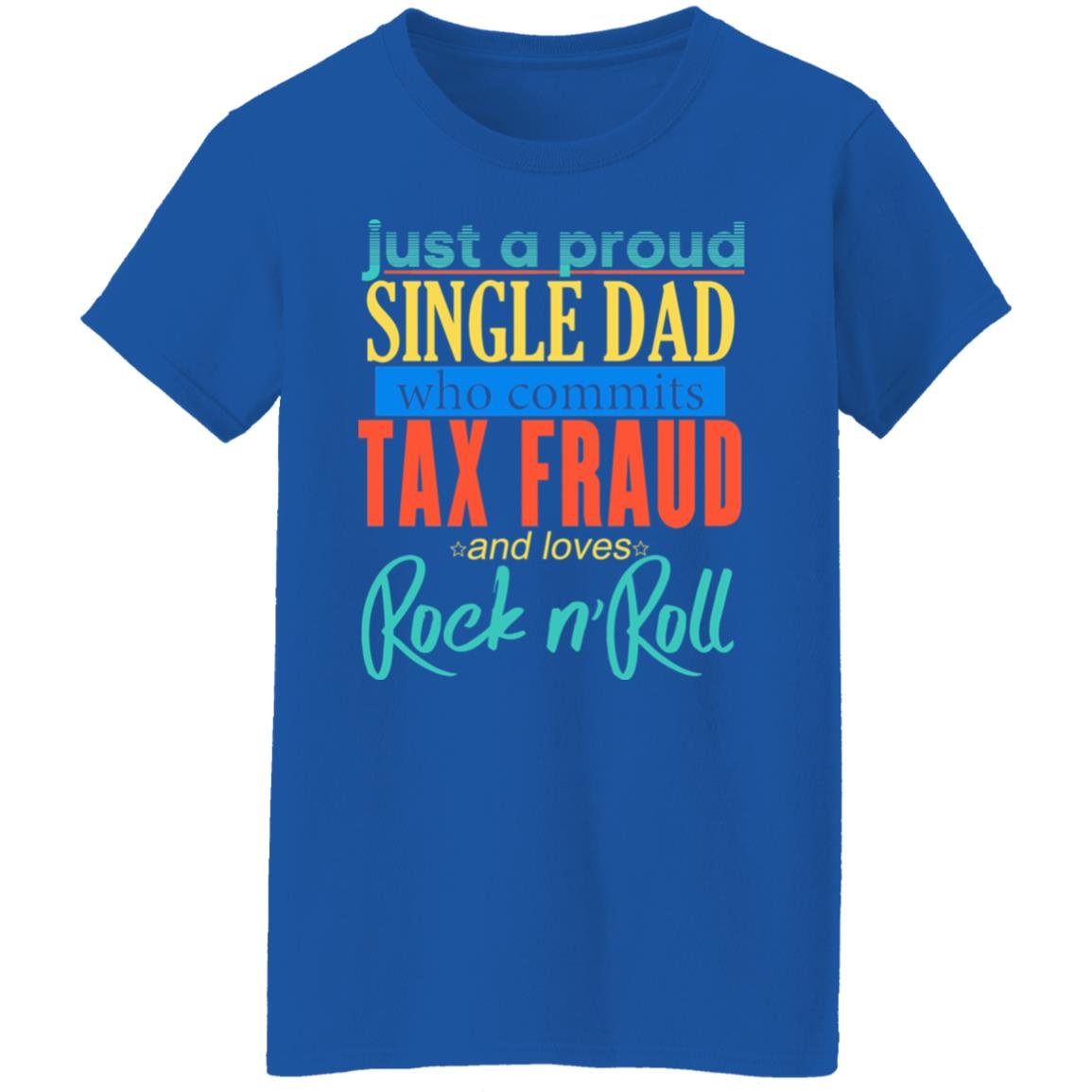 Just A Proud Single Dad Who Commits Tax Fraud And Loves Rock N Roll Shirt, Hoodie, Tank