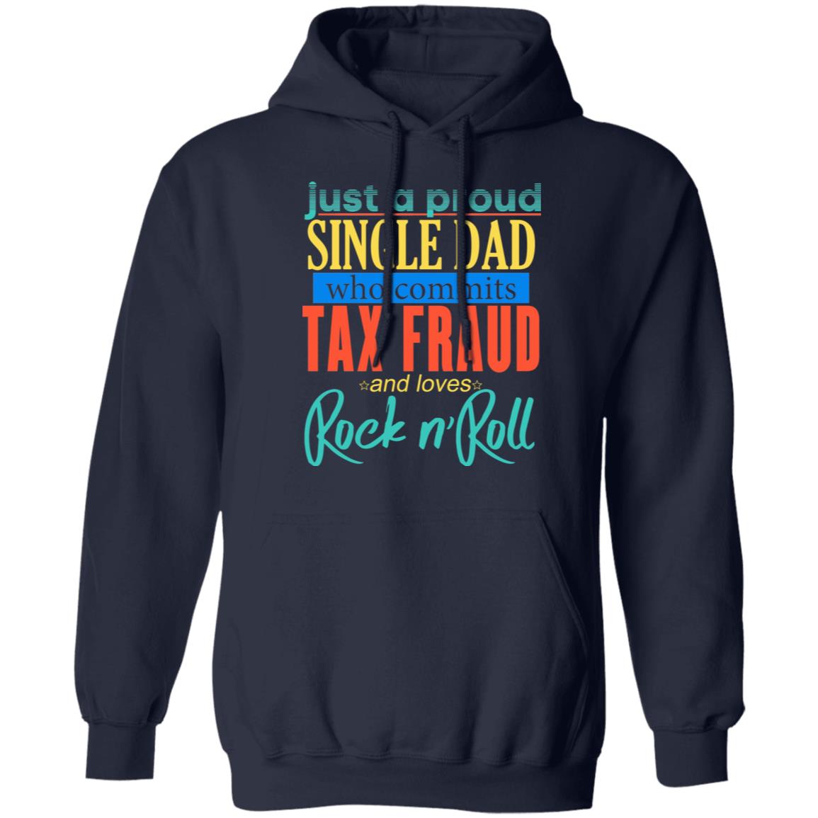 Just A Proud Single Dad Who Commits Tax Fraud And Loves Rock N Roll Shirt, Hoodie, Tank