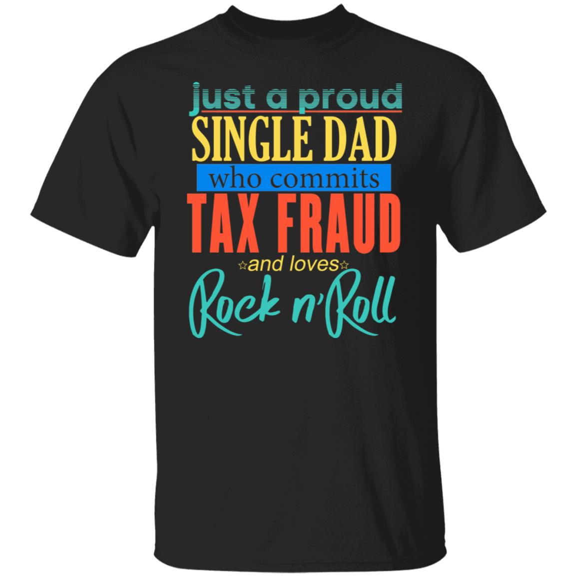Just A Proud Single Dad Who Commits Tax Fraud And Loves Rock N Roll Shirt, Hoodie, Tank