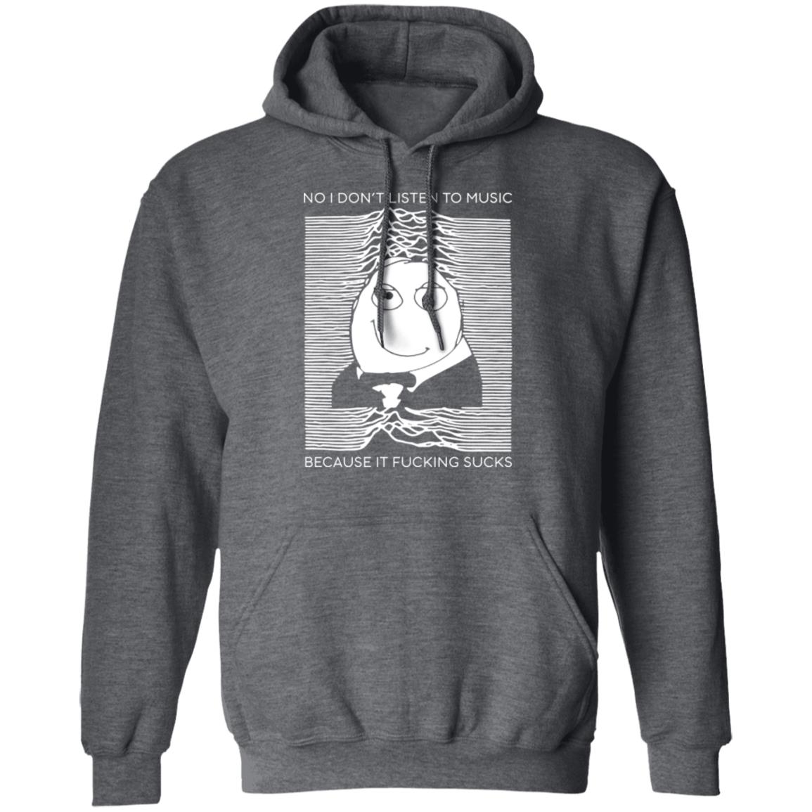 No I Don’t Listen To Music Because It Fucking Sucks Shirt, Hoodie, Tank