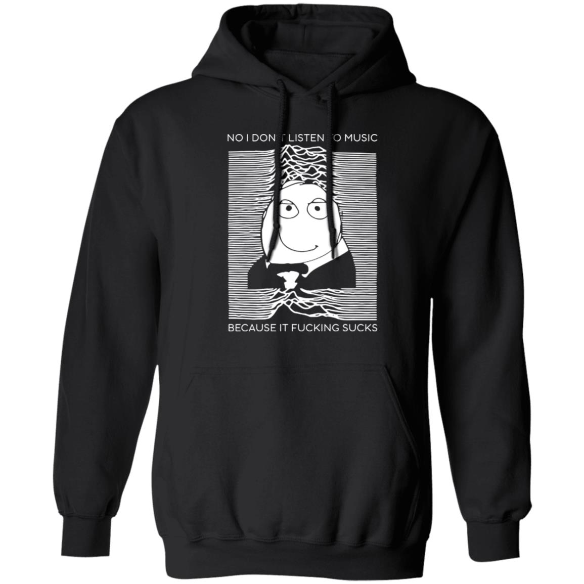 No I Don’t Listen To Music Because It Fucking Sucks Shirt, Hoodie, Tank