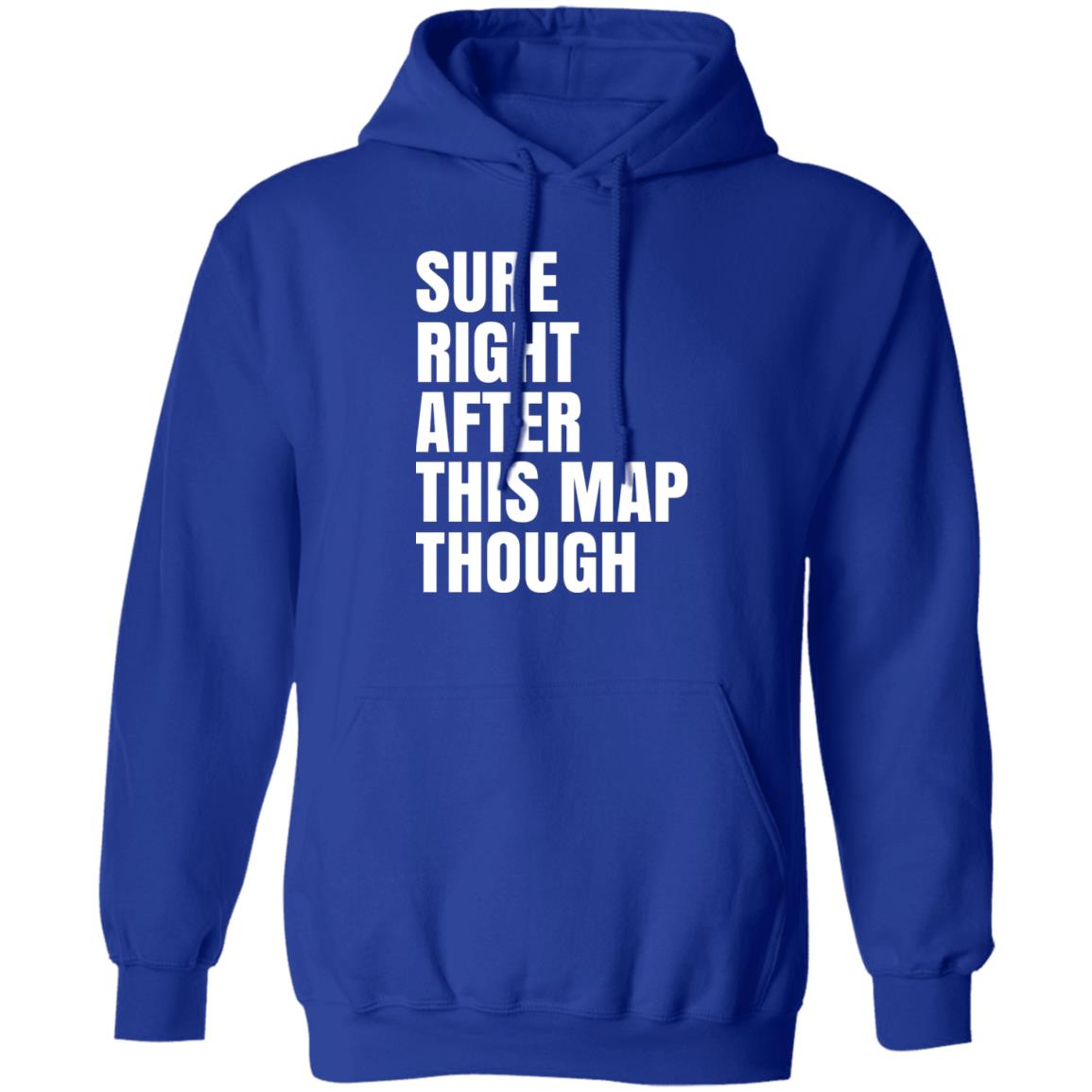 Sure Right After This Map Though Shirt, Hoodie, Tank