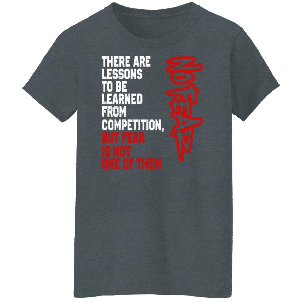 There Are Lessons To Be Learned From Competition But Fear Is Not One Of Them No Fear Shirt, Hoodie, Tank