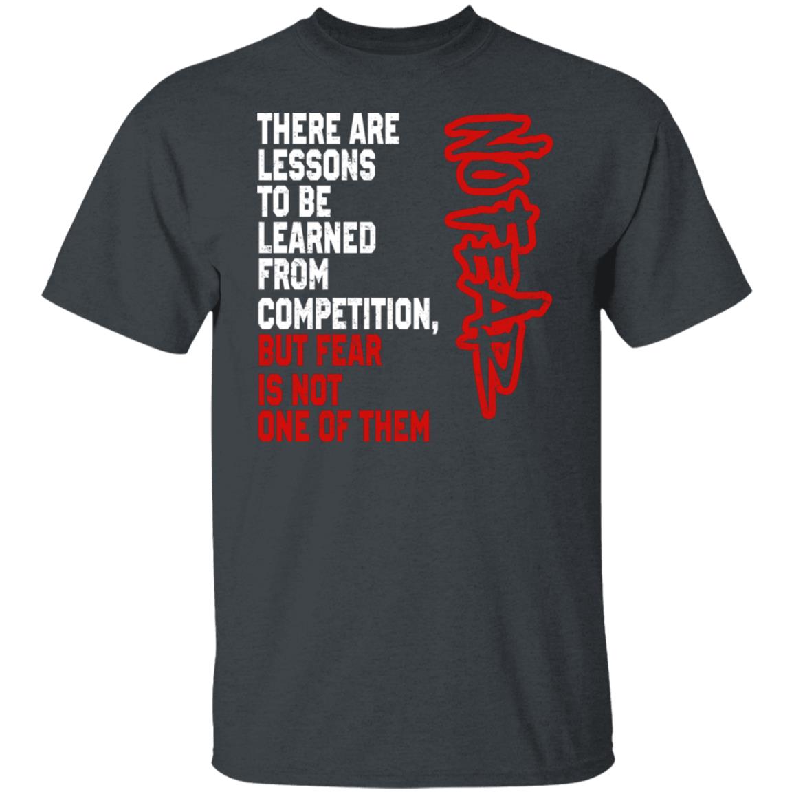 There Are Lessons To Be Learned From Competition But Fear Is Not One Of Them No Fear Shirt, Hoodie, Tank