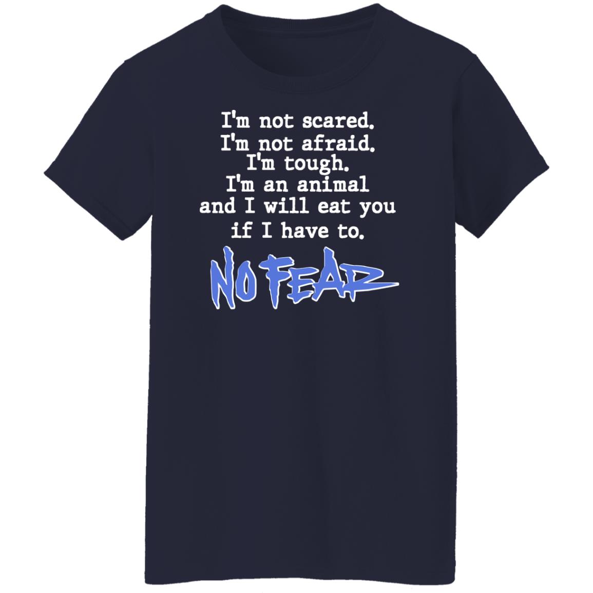 I’m Not Scared I’m Not Afraid I’m Tough I’m An Animal No Fear Shirt, Hoodie, Tank