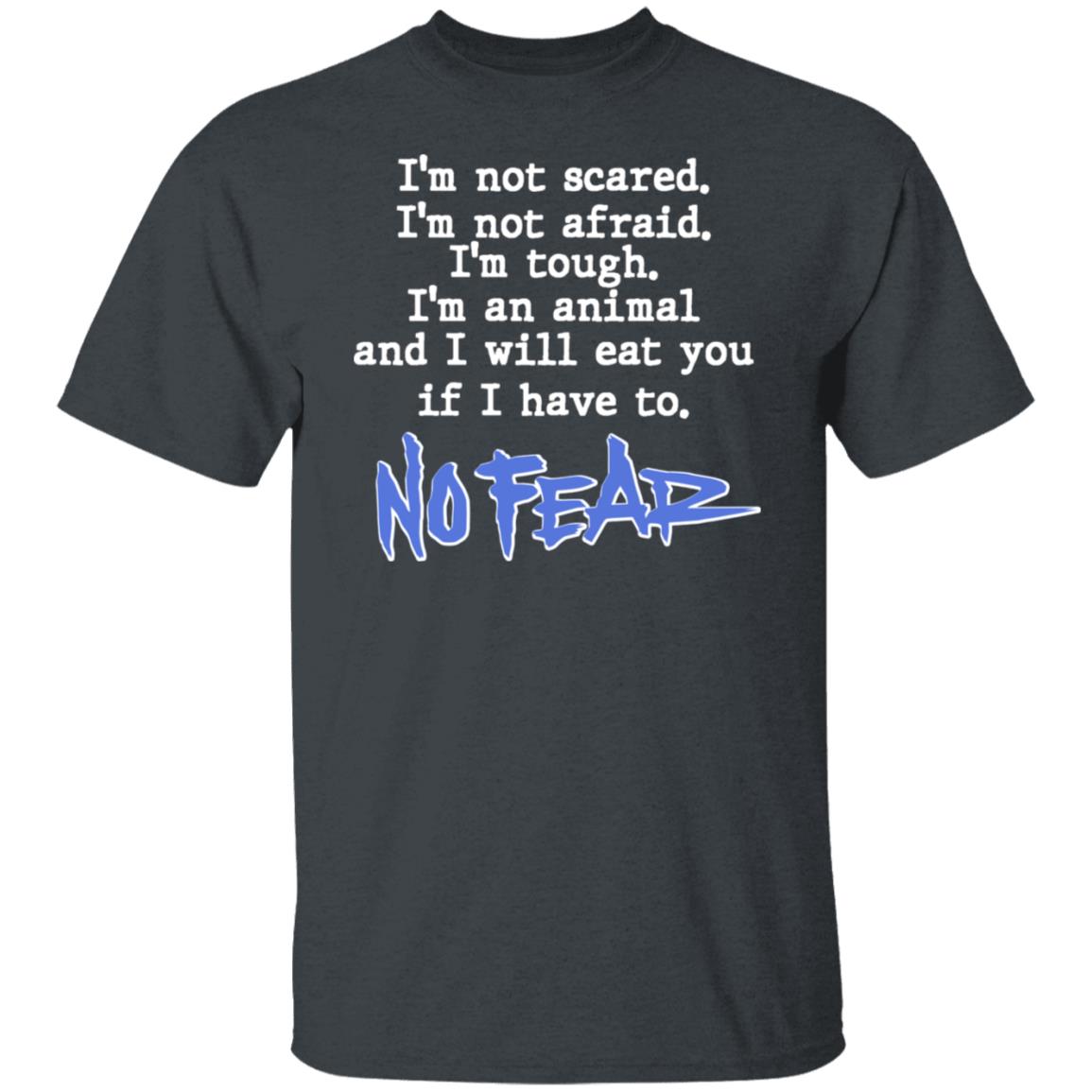 I’m Not Scared I’m Not Afraid I’m Tough I’m An Animal No Fear Shirt, Hoodie, Tank