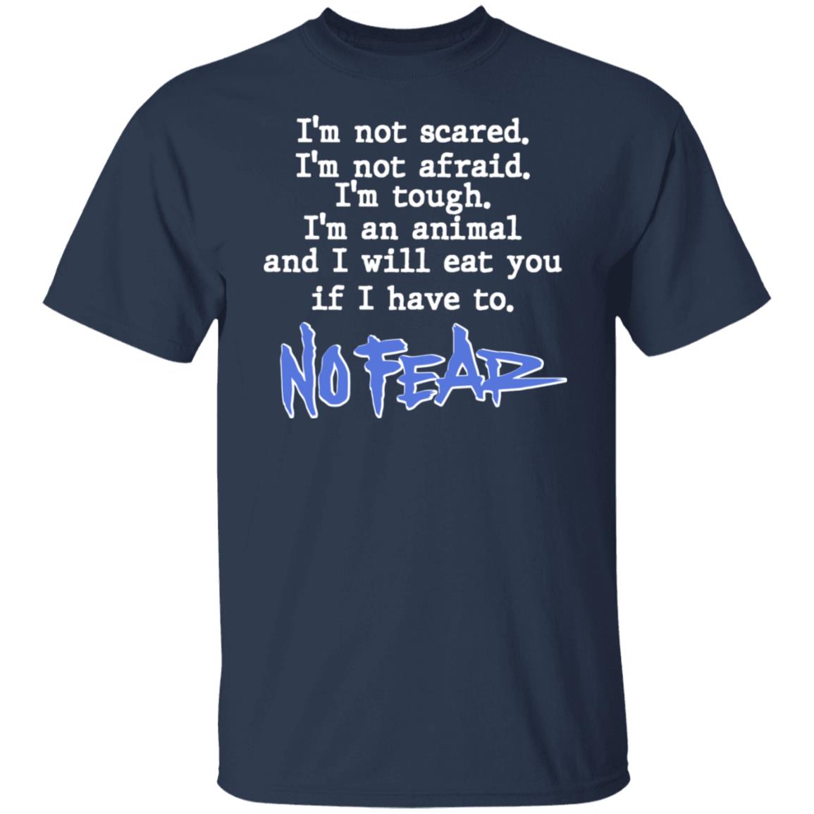 I’m Not Scared I’m Not Afraid I’m Tough I’m An Animal No Fear Shirt, Hoodie, Tank