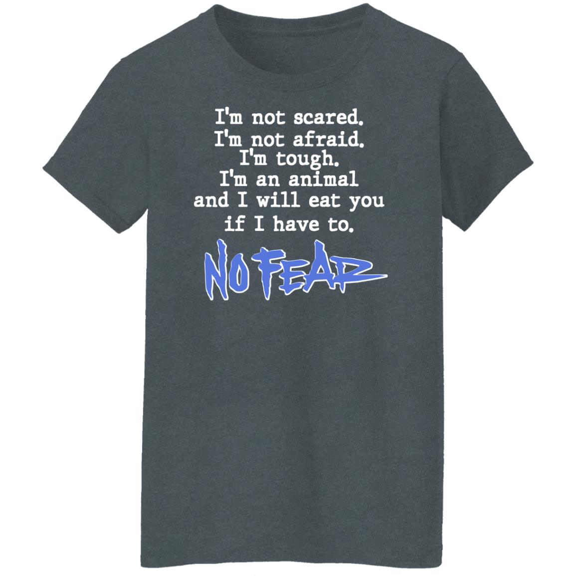I’m Not Scared I’m Not Afraid I’m Tough I’m An Animal No Fear Shirt, Hoodie, Tank
